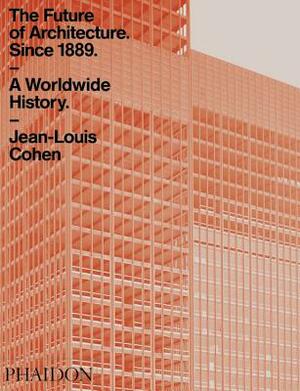 The Future of Architecture Since 1889: A Worldwide History by Jean-Louis Cohen