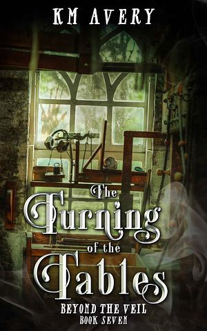 The Turning of the Tables by KM Avery