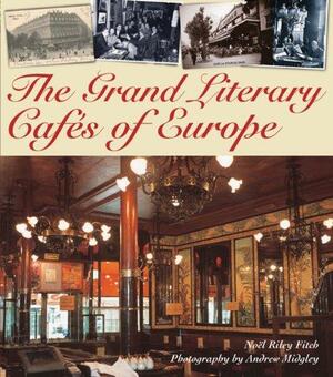 The Grand Literary Cafes of Europe by Noël Riley Fitch, Andrew Midgley