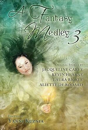 A Fantasy Medley 3 by Kevin Hearne, Jacqueline Carey, Aliette de Bodard, Yanni Kuznia, Laura Bickle