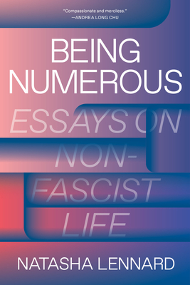 Being Numerous: Essays on Non-Fascist Life by Natasha Lennard