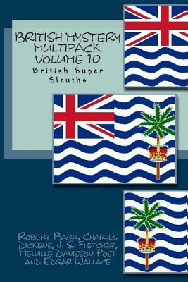 British Mystery Multipack Volume 10: British Super Sleuths by Robert Barr, J. S. Fletcher, Melville Davisson Post