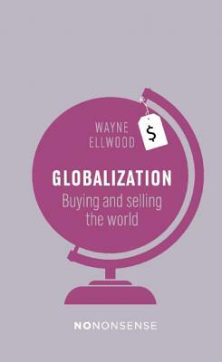 Nononsense Globalization: Buying and Selling the World by Wayne Ellwood