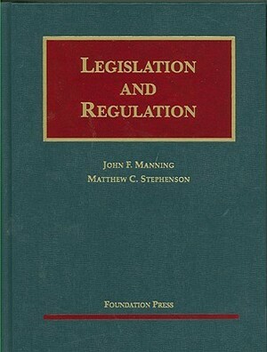 Legislation and Regulation: Cases and Materials by Matthew C. Stephenson, John F. Manning