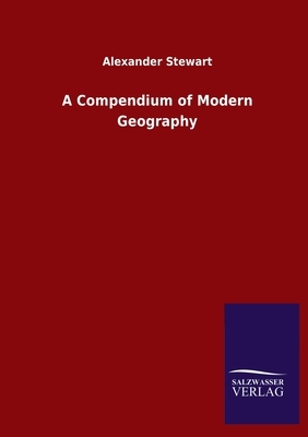 A Compendium of Modern Geography by Alexander Stewart