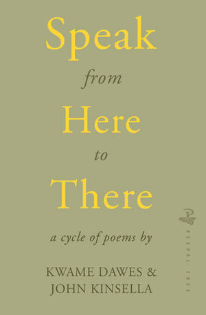 Speak from Here to There by Kwame Dawes, John Kinsella