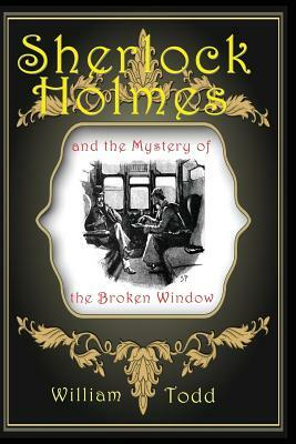 Sherlock Holmes: The Case of the Broken Window by William Todd