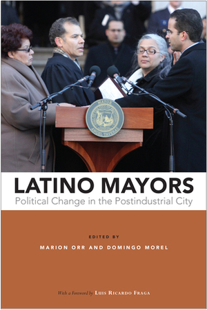 Latino Mayors: Political Change in the Postindustrial City by Domingo Morel, Luis Ricardo Fraga, Marion Orr