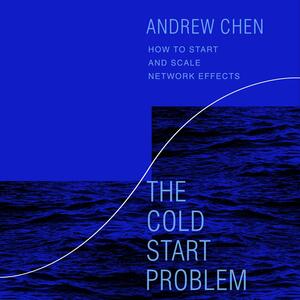 The Cold Start Problem: How to Start and Scale Network Effects by Andrew Chen