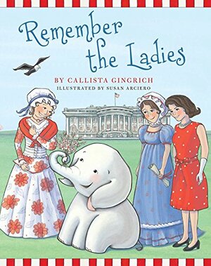 Remember the Ladies by Callista Gingrich, Susan Arciero