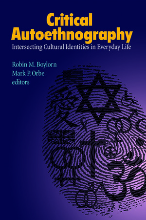 Critical Autoethnography: Intersecting Cultural Identities in Everyday Life by Arthur P. Bochner, Carolyn Ellis, Mark P. Orbe, Robin M. Boylorn