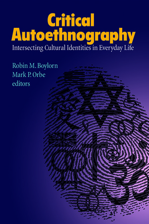 Critical Autoethnography: Intersecting Cultural Identities in Everyday Life by Robin M. Boylorn, Carolyn Ellis, Arthur P. Bochner, Mark P. Orbe