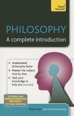 Philosophy: A Complete Introduction by Sharon M. Kaye