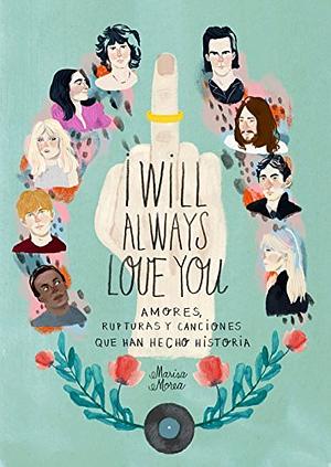 I will always love you : amores, rupturas y canciones que han hecho historia by Marisa Morea