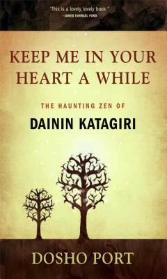 Keep Me in Your Heart a While: The Haunting Zen of Dainin Katagiri by Dosho Port