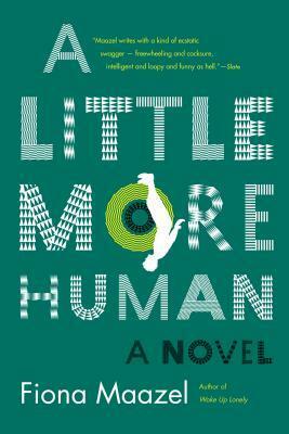 A Little More Human by Fiona Maazel