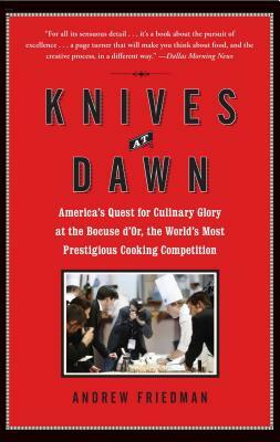 Knives at Dawn: America's Quest for Culinary Glory at the Bocuse d'Or, the World's Most Prestigious Cooking Competition by Andrew Friedman