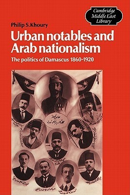 Urban Notables and Arab Nationalism: The Politics of Damascus 1860 1920 by Edmund Burke III, Philip S. Khoury, Michael C. Hudson