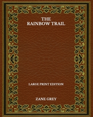 The Rainbow Trail - Large Print Edition by Zane Grey