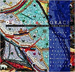 Objects of Grace: Conversations on Creativity and Faith by James Romaine