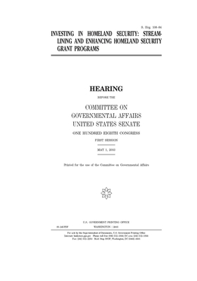 Investing in homeland security: streamlining and enhancing homeland security grant programs by United States Congress, United States Senate, Committee on Governmental Affa (senate)