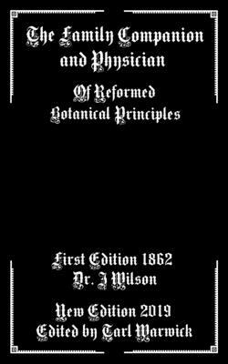 The Family Companion and Physician: Of Reformed Botanical Principles by J. Wilson