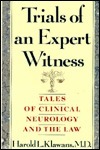 Trials Of An Expert Witness: Tales Of Clinical Neurology And The Law by Harold D.L. Klawans