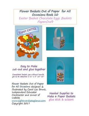 Flower Baskets Out of Paper for All Occasions Book 10: Easter Chocolate Eggs Basket PaperCraft by Carol Lee Brunk