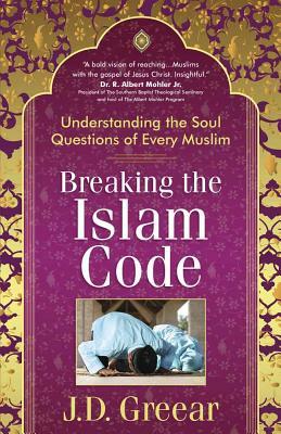 Breaking the Islam Code: Understanding the Soul Questions of Every Muslim by J. D. Greear