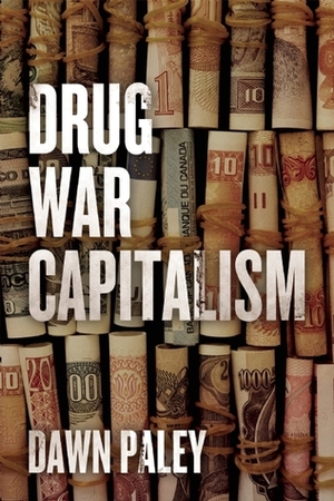 Drug War Capitalism by Dawn Paley