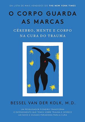 O Corpo Guarda as Marcas: cérebro, mente e corpo na cura do trauma by Bessel van der Kolk