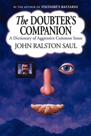 The Doubter's Companion: A Dictionary of Aggressive Common Sense by John Ralston Saul