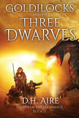 Goldilocks and the Three Dwarves: A Hands of the Highmage Novel by D. H. Aire