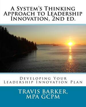 A System's Thinking Approach to Leadership Innovation, 2nd ed. by Travis Barker