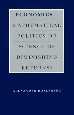 Economics--Mathematical Politics or Science of Diminishing Returns? by Alexander Rosenberg