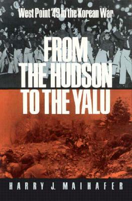 From the Hudson to the Yalu: West Point '49 in the Korean War by Harry J. Maihafer