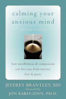 Calming Your Anxious Mind: How Mindfulness & Compassion Can Free You from Anxiety, Fear & Panic by Jeffrey Brantley