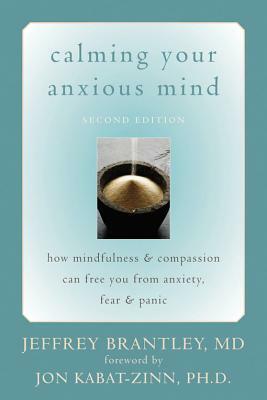 Calming Your Anxious Mind: How Mindfulness & Compassion Can Free You from Anxiety, Fear & Panic by Jeffrey Brantley