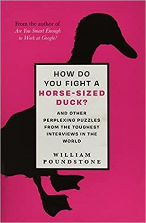 How Do You Fight a Horse-Sized Duck?: And Other Perplexing Puzzles from the Toughest Interviews in the World by William Poundstone