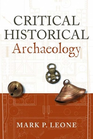 Critical Historical Archaeology by Mark P. Leone