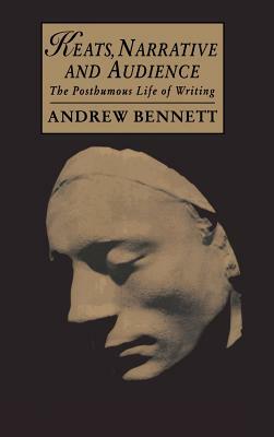 Keats, Narrative and Audience: The Posthumous Life of Writing by Andrew Bennett