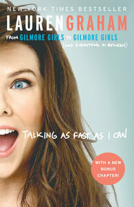 Talking As Fast As I Can: From Gilmore Girls to Gilmore Girls, and Everything in Between by Lauren Graham