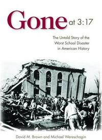 Gone at 3:17: The Untold Story of the Worst School Disaster in American History by Michael Wereschagin, David M. Brown