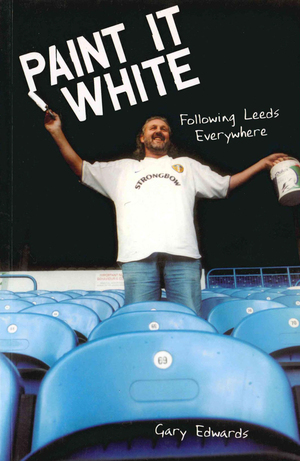 Paint it White: Following Leeds Everywhere by Gary Edwards