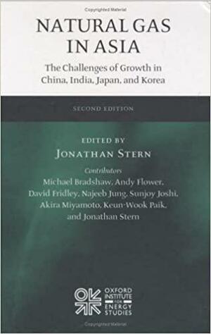 Natural Gas in Asia: The Challenges of Growth in China, India, Japan and Korea by David Fridley, Jonathan Stern