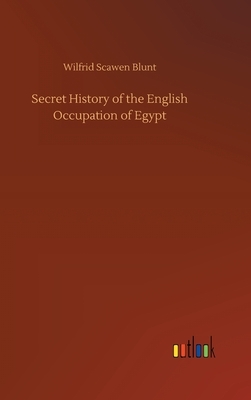 Secret History of the English Occupation of Egypt by Wilfrid Scawen Blunt