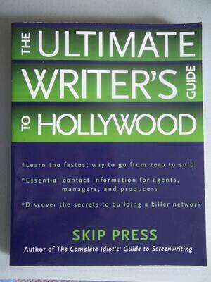 The Ultimate Writer's Guide to Hollywood by Skip Press