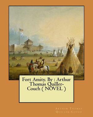 Fort Amity. By: Arthur Thomas Quiller-Couch ( NOVEL ) by Arthur Thomas Quiller-Couch