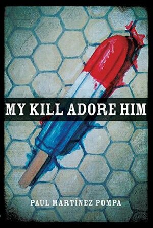My Kill Adore Him (Andrés Montoya Poetry Prize) by Paul Martínez Pompa