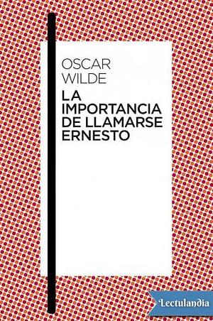 La importancia de llamarse Ernesto by Oscar Wilde